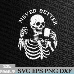 WTMWEBMOI066 09 254 Funny Skull Halloween Never Better Skeleton Svg, Eps, Png, Dxf, Digital Download