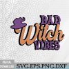 WTMWEBMOI066 09 309 Bad Witch Vibes Halloween Playful Bold Typography Edgy Witchy Witch Vibes Spooky, Witch Vibe Svg, Eps, Png, Dxf, Digital Download