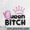 WTMWEBMOI066 09 317 Queen Bitch Quote Cute Bad Bitch Svg, Eps, Png, Dxf, Digital Download