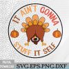 WTMWEBMOI066 09 100 Funny Thanksgiving Turkey It Ain't Gonna Stuff Itself Svg, Eps, Png, Dxf, Digital Download