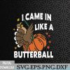 WTMWEBMOI066 09 11 I Came In Like A Butterball Butterball Turkey Funny Thanksgiving Turkey Thanksgiving Dinner Svg, Eps, Png, Dxf, Digital Download