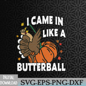 WTMWEBMOI066 09 11 I Came In Like A Butterball Butterball Turkey Funny Thanksgiving Turkey Thanksgiving Dinner Svg, Eps, Png, Dxf, Digital Download
