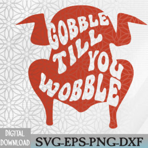 WTMWEBMOI066 09 41 Gobble Till You Wobble Gobble Till You Wobble Thanksgiving Turkey Svg, Eps, Png, Dxf, Digital Download