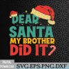 WTMWEBMOI066 09 7 Dear Santa My Brother Did It Funny Christmas Svg, Eps, Png, Dxf, Digital Download