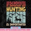 WTMNEW1512 08 17 School Is Important But Hunting Is Importanter Deer Hunting Svg, Eps, Png, Dxf, Digital Download