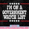WTMNEW1512 08 22 I'm On A Government Watchlist Svg, Eps, Png, Dxf, Digital Download