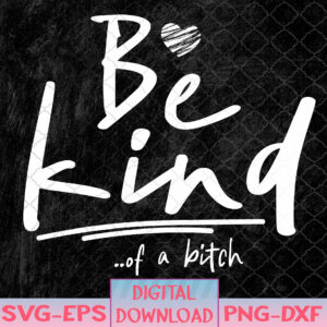 WTMNEW1512 08 51 Be Kind Be Kind Of A Btch Funny Svg, Eps, Png, Dxf, Digital Download