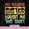 WTMNEW1512 08 57 Funny My Favorite Sister Bought Me This Design Vintage Svg, Eps, Png, Dxf, Digital Download