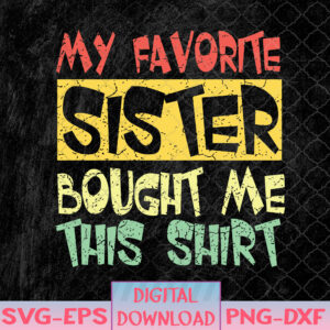 WTMNEW1512 08 57 Funny My Favorite Sister Bought Me This Design Vintage Svg, Eps, Png, Dxf, Digital Download