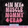 WTMNEW1512 08 58 In My Muscle Mommy Era Gym workout fitness team pump cover Svg, Eps, Png, Dxf, Digital Download