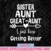 WTMNEW1512 08 60 Sister Aunt Great,Aunt I Just Keep Getting Better Great Aunt Svg, Eps, Png, Dxf, Digital Download