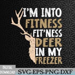 WTMNEW2024 09 119 Funny Hunter Dad I'm Into Fitness Deer Freezer Hunting Svg, Eps, Png, Dxf, Digital Download