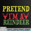WTMNEW2024 09 142 Pretend I'm a Reindeer Easy Xmas Svg, Eps, Png, Dxf, Digital Download