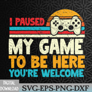 WTMNEW2024 09 198 I Paused My Game to Be Here Funny Video Gamer Svg, Eps, Png, Dxf, Digital Download