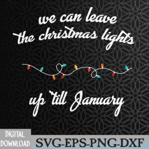 WTMNEW2024 09 31 We Can Leave The Christmas Lights Up 'Til January Christmas Svg, Eps, Png, Dxf, Digital Download