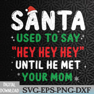 WTMNEW2024 09 44 Funny Santa Used To Say "Hey Hey Hey" Until He Met Your Mom Svg, Eps, Png, Dxf, Digital Download