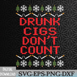 WTMNEW2024 09 47 Drunk Cigs Don't Count - Ugly Christmas Outfit Funny Svg, Eps, Png, Dxf, Digital Download