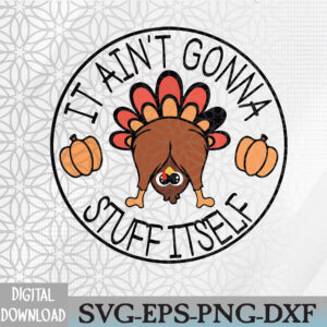 WTMNEW2024 09 6 It Ain't Gonna Stuff Itself Funny Turkey Thanksgiving Svg, Eps, Png, Dxf, Digital Download