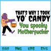 WTM BEESTORE 04 109 That's Why I Took Your Candy You Spooky Motherfucker Spooky, Halloween, Zombie, Trick Or Treat, Halloween Humor Svg, Eps, Png, Dxf, Digital Download