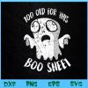 WTM BEESTORE 04 112 Too Old for this Boo Sheet funny Halloween Drama Svg, Eps, Png, Dxf, Digital Download