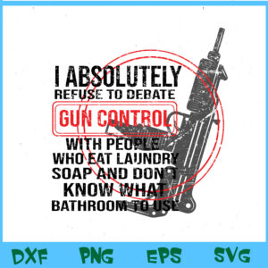 WTM BEESTORE 04 121 I Absolutely Refuse To Debate Gun Control With People Svg, Eps, Png, Dxf, Digital Download