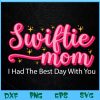 WTM BEESTORE 04 24 S-wiftie Mom I Had The Best Day With You Funny Mothers Day Svg, Eps, Png, Dxf, Digital Download