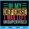 WTM BEESTORE 04 63 Cool Funny In My Defense I Was Left Unsupervised Svg, Eps, Png, Dxf, Digital Download
