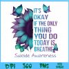 WTM BEESTORE 04 73 It's Okay If Only Thing You Do Is Breathe Suicide Prevention Svg, Eps, Png, Dxf, Digital Download