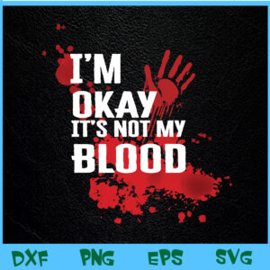 WTM BEESTORE 04 92 I'm Okay It's Not My Blood Funny Horror Style Halloween Svg, Eps, Png, Dxf, Digital Download