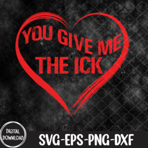 WTMNEW1512 09 31 You Give Me The Ick Saint Valentine's Day Svg, Eps, Png, Dxf, Digital Download