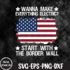 WTMNEW1512 09 60 Wanna Make Everything Electric Start With The Border Wall Svg, Eps, Png, Dxf, Digital Download