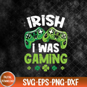WTMNEW9file 09 140 Irish I Was Gaming Funny St Patricks Day Gamer Boys Men, St Patricks Day svg, I Was Gaming svg, Svg, Eps, Png, Dxf