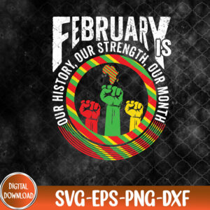 WTMNEW9file 09 142 February Is Our history, strength, month Black History Month, Black History svg, Our history svg, Svg, Eps, Png, Dxf