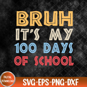 WTMNEW9file 09 158 Bruh Its My 100 Days Of School 100th Day Of School Boys, Svg, Eps, Png, Dxf