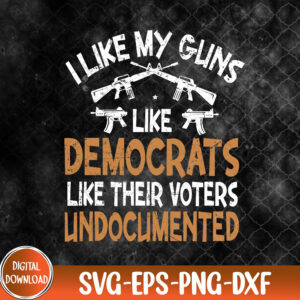 WTMNEW9file 09 188 I Like My Guns Like Democrats Like Their Voters Undocumented Svg, Eps, Png, Dxf