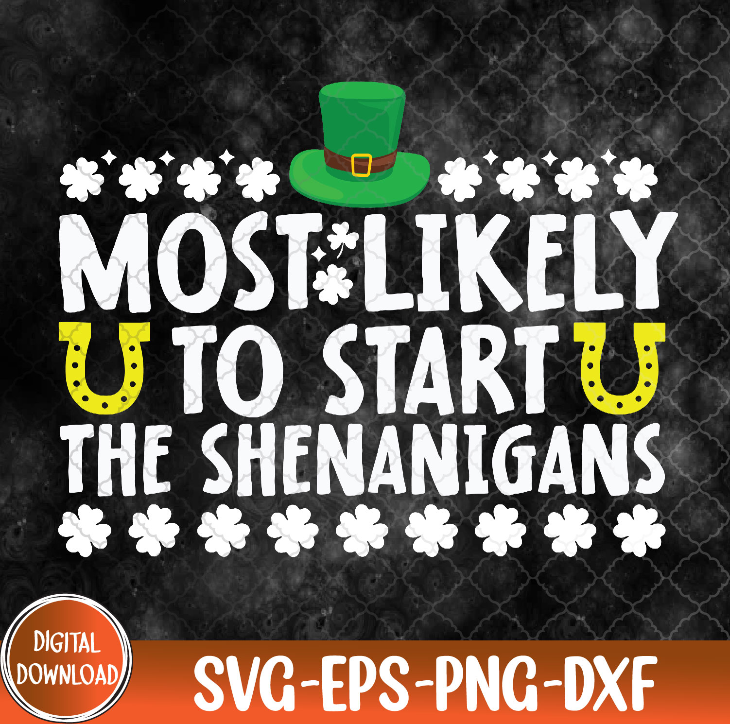 WTMNEW9file 09 190 Most Likely To Start The Shenanigans Irish St Patrick's Day Svg, Eps, Png, Dxf