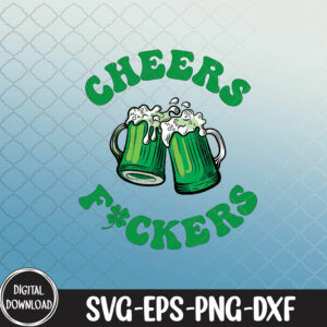 WTMNEW9file 09 74 Cheers Fuckers, I-rish Day, Paddy's Day,Cheers Fuckers, Lucky svg, Shamrock svg, St Patrick's Day Drinking Svg
