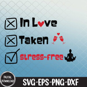 WTMNEW9file 09 8 In Love, Taken, Stress-free Anti Valentines Day Funny Valentines Day, Valentines Day svg, Svg, Eps, Png, Dxf
