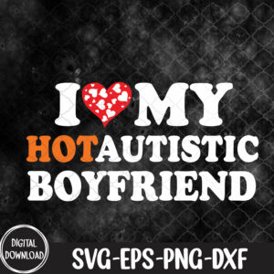 WTMNEW9file 09 85 I Love My Hot Autistic Boyfriend, Hot Autistic svg, Svg, Eps, Png, Dxf
