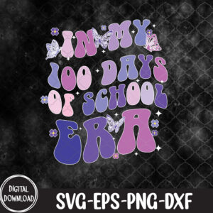 WTMNEW9file 09 9 100th Day Teacher Girl Kids In My 100 Days of School Era, 100 Days of School svg, Svg, Eps, Png, Dxf