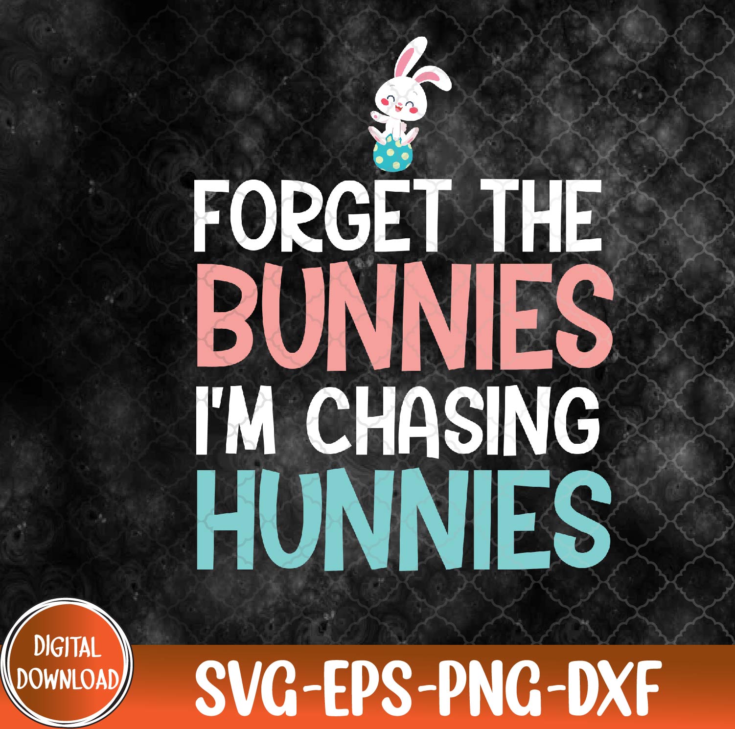 WTMNEW9file 09 16 Forget The Bunnies I'm Chasing Hunnies Funny Easter Svg, Eps, Png, Dxf