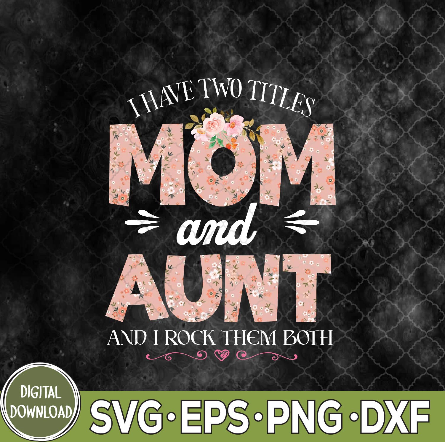 WTMNEW9file 09 166 I Have Two Titles Mom And Aunt Them Both Floral Mother's Day Svg, Png, Digital Download