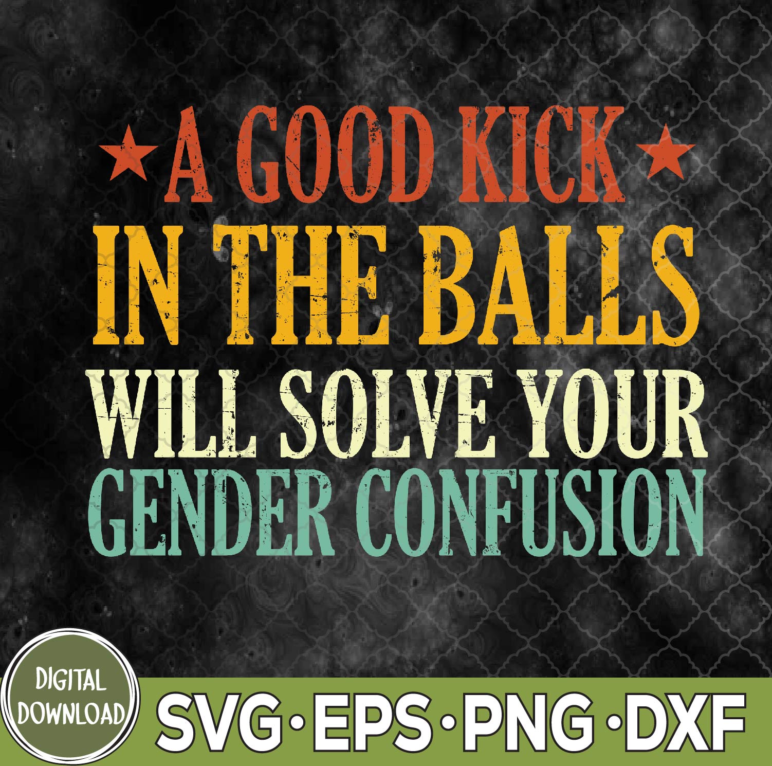WTMNEW9file 09 182 A Good Kick In The Balls Will Solve Your Gender Confusion Svg, Png, Digital Download