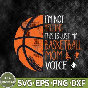 WTMNEW9file 09 219 I'm Not Yelling This Is Just My Basketball Mom Voice Svg, Png, Digital Download
