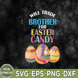 WTMNEW9file 09 59 Will Trade Brother For Easter Candy Svg, Eggs Easter Kids Svg, Easter Svg For Kids, Funny Easter Svg, Easter Svg, Eps, Png, Dxf