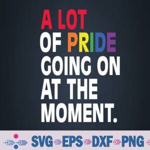 A Lot Of Pride Going On At The Moment Lgbt Pride Month Svg, Png, Digital Download