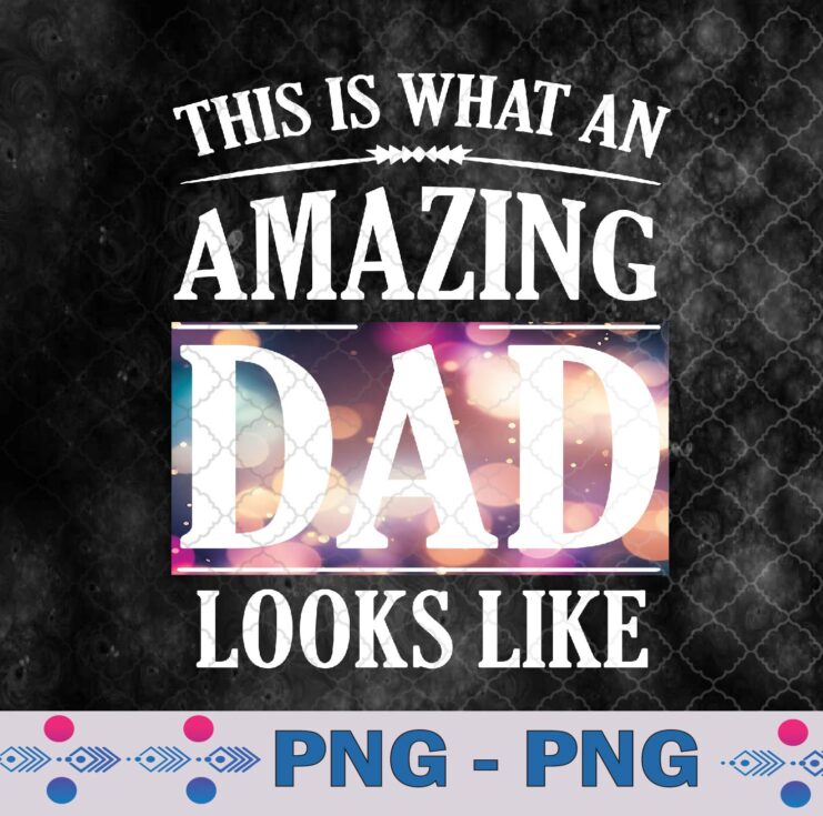 Apparel This Is What An Amazing Dad Looks Like Fathers Day Png, Sublimation Design