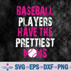Baseball Players Have The Prettiest Moms Svg, Png, Digital Download