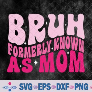Bruh Formerly Known As Mom Funny Mother's Day Svg, Png, Digital Download