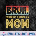 Bruh Formerly Known As Mom Gifts For Mom Mother's Day Svg, Png, Digital Download